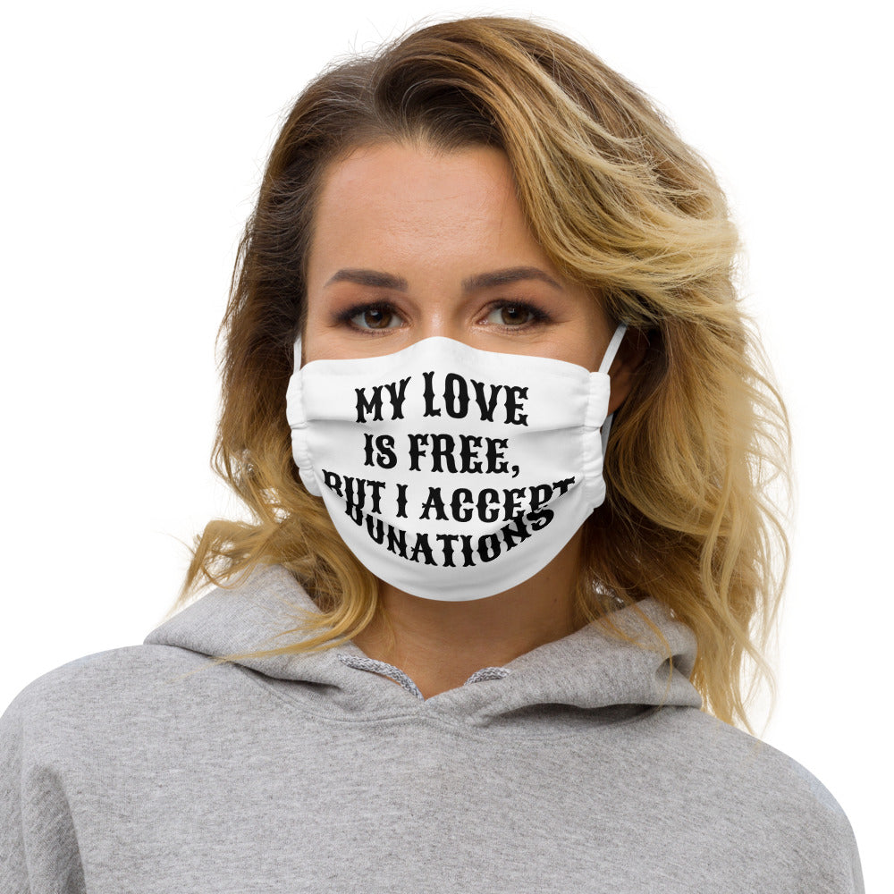 MY LOVE IS FREE, BUT I ACCEPT DONATIONS- Premium face mask