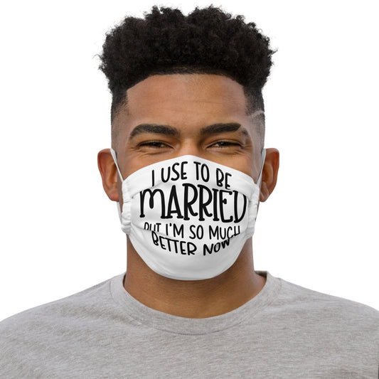 I USE TO BE MARRIED, BUT IM SO MUCH BETTER NOW- Premium face mask