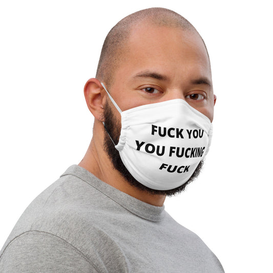 F*CK YOU YOU F*CKING F*CK- Premium face mask