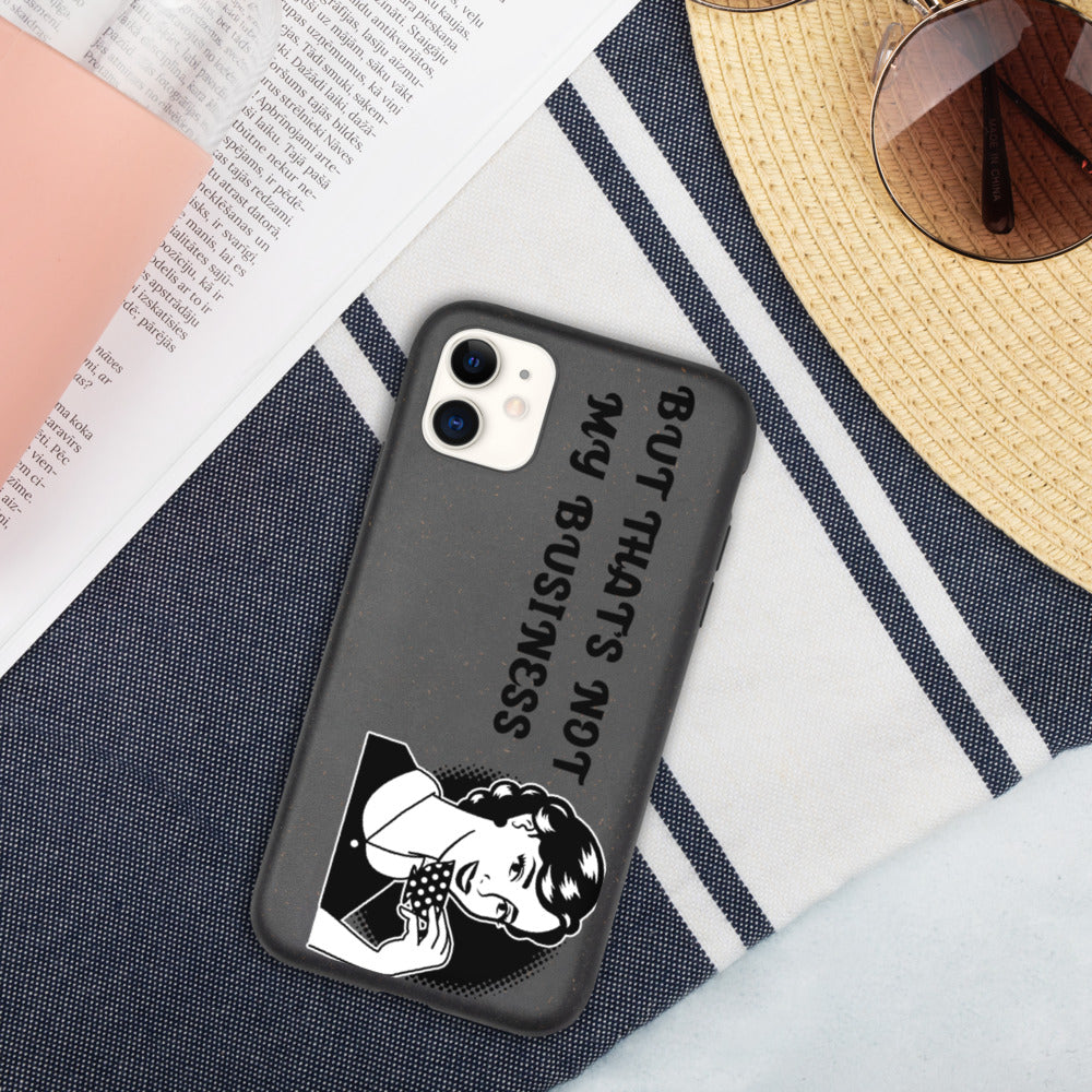BUT THAT'S NOT MY BUSINESS- Biodegradable phone case