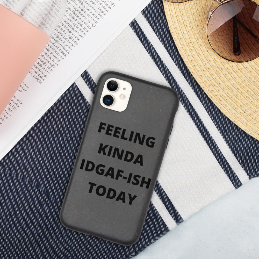 FEELING KINDA IDGAF-ISH TODAY- Biodegradable phone case