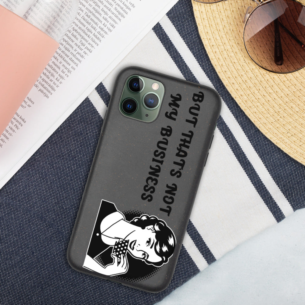 BUT THAT'S NOT MY BUSINESS- Biodegradable phone case
