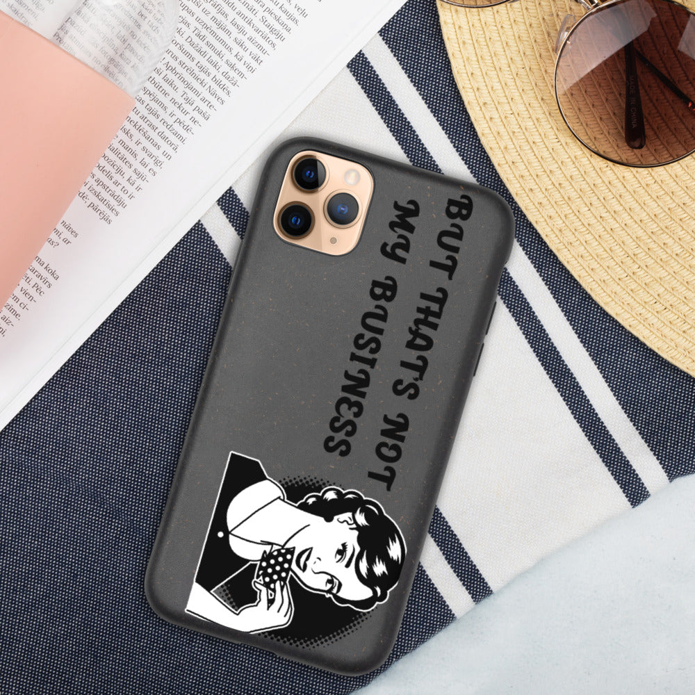 BUT THAT'S NOT MY BUSINESS- Biodegradable phone case