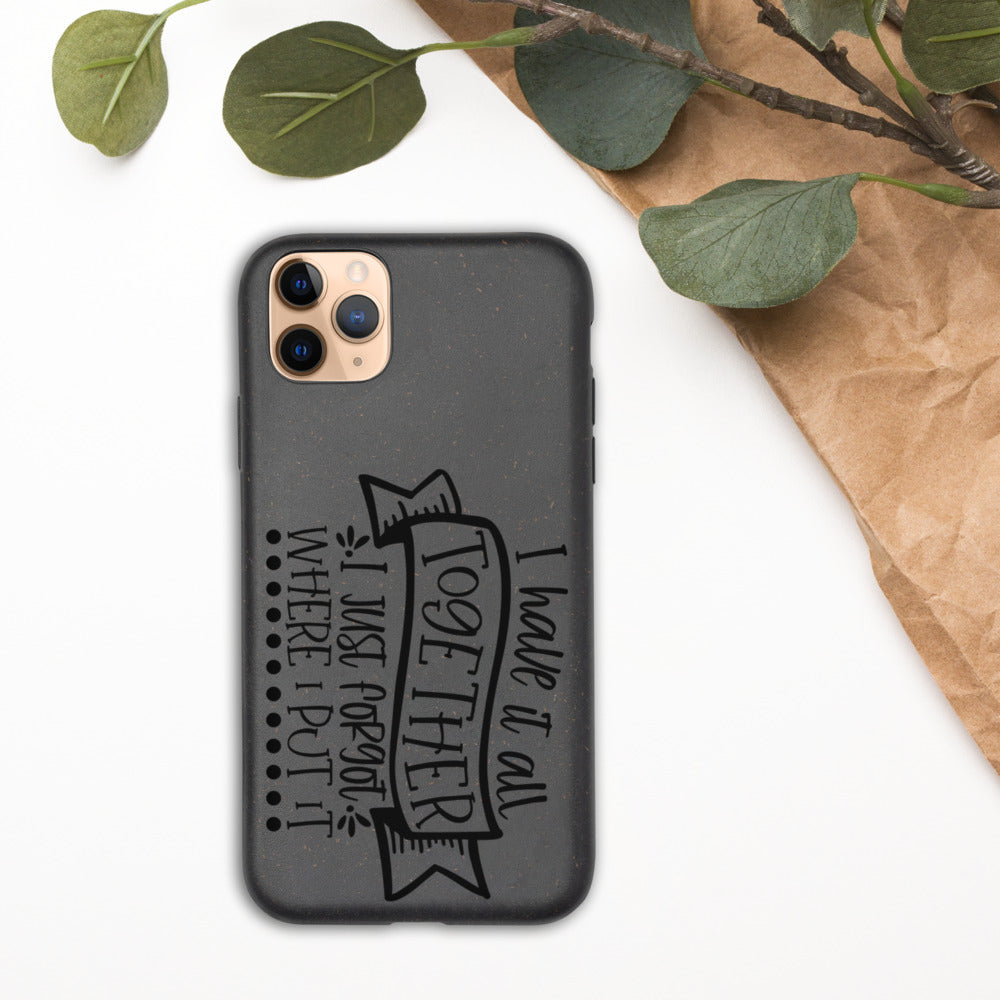 I HAVE IT ALL TOGETHER, I JUST DON'T KNOW WHERE- Biodegradable phone case