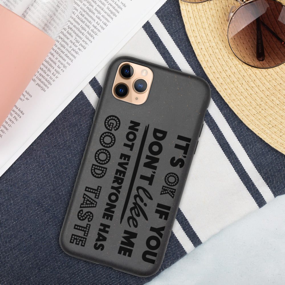 IT'S OK IF YOU DON'T LIKE ME, NOT EVERYONE HAS GOOD TASTE- Biodegradable phone case