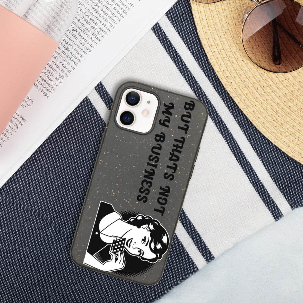 BUT THAT'S NOT MY BUSINESS- Biodegradable phone case