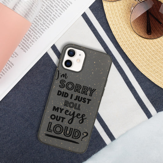 DID I ROLL MY EYES OUT LOUD- Biodegradable phone case