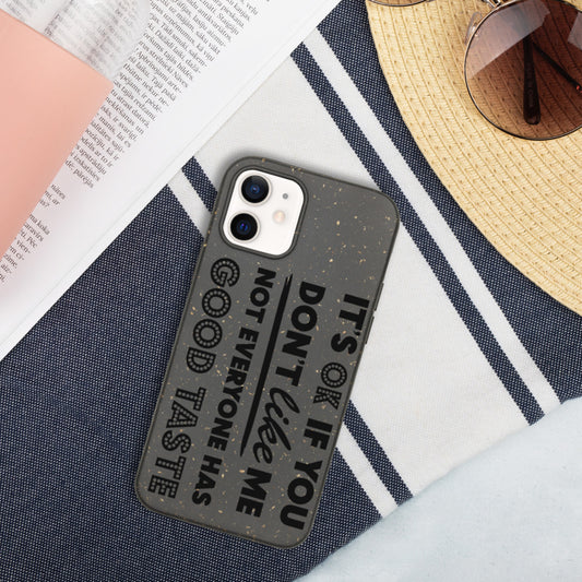 IT'S OK IF YOU DON'T LIKE ME, NOT EVERYONE HAS GOOD TASTE- Biodegradable phone case