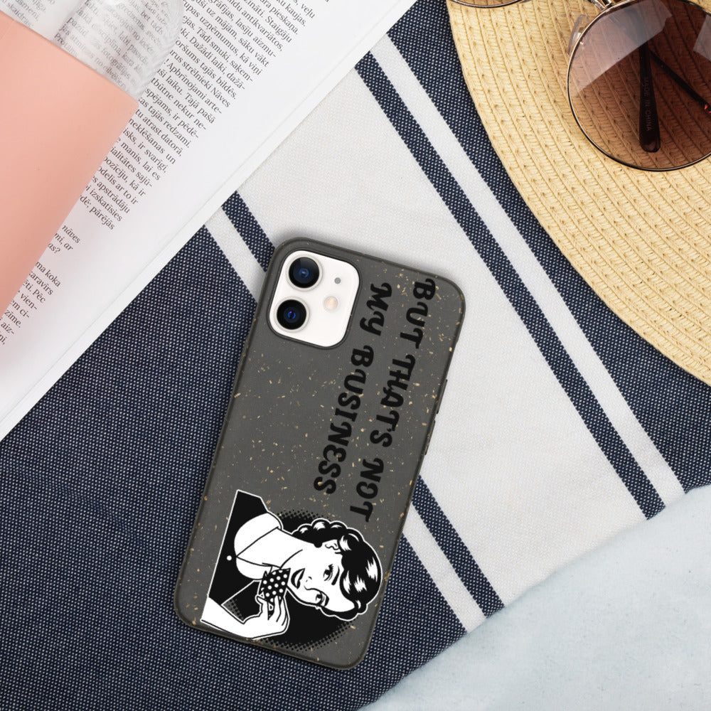 BUT THAT'S NOT MY BUSINESS- Biodegradable phone case