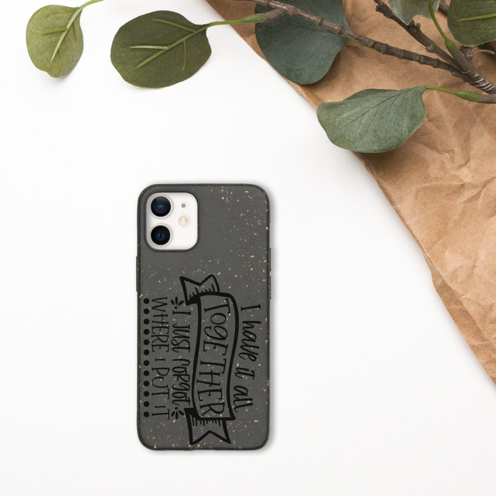 I HAVE IT ALL TOGETHER, I JUST DON'T KNOW WHERE- Biodegradable phone case