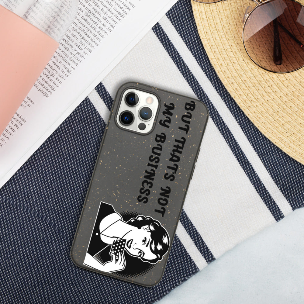 BUT THAT'S NOT MY BUSINESS- Biodegradable phone case
