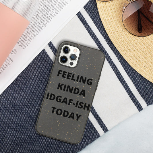FEELING KINDA IDGAF-ISH TODAY- Biodegradable phone case
