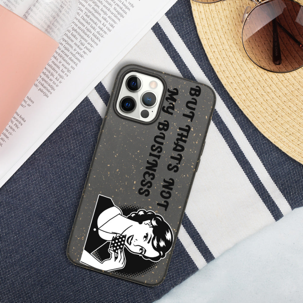 BUT THAT'S NOT MY BUSINESS- Biodegradable phone case
