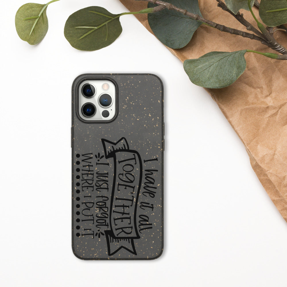 I HAVE IT ALL TOGETHER, I JUST DON'T KNOW WHERE- Biodegradable phone case
