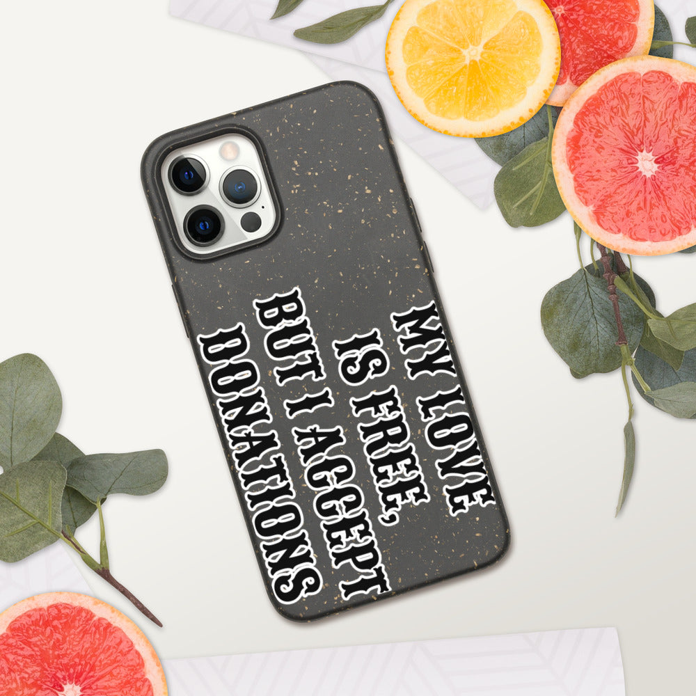 MY LOVE IS FREE, BUT I ACCEPT DONATIONS- Biodegradable phone case