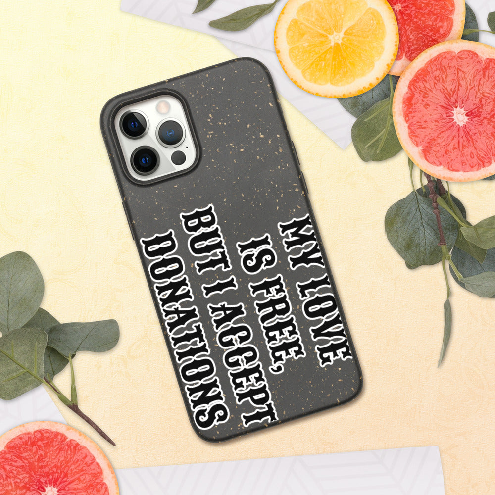 MY LOVE IS FREE, BUT I ACCEPT DONATIONS- Biodegradable phone case