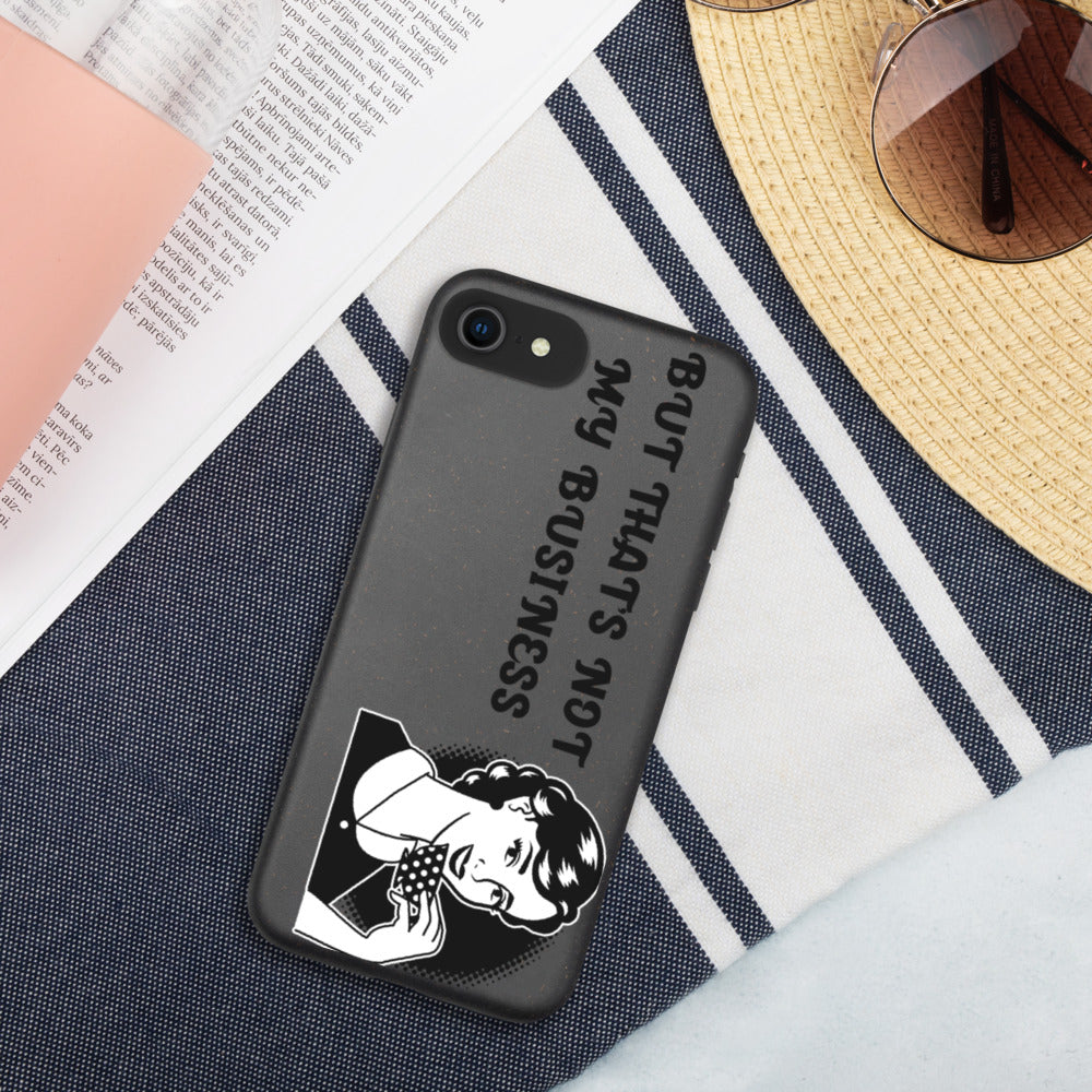 BUT THAT'S NOT MY BUSINESS- Biodegradable phone case