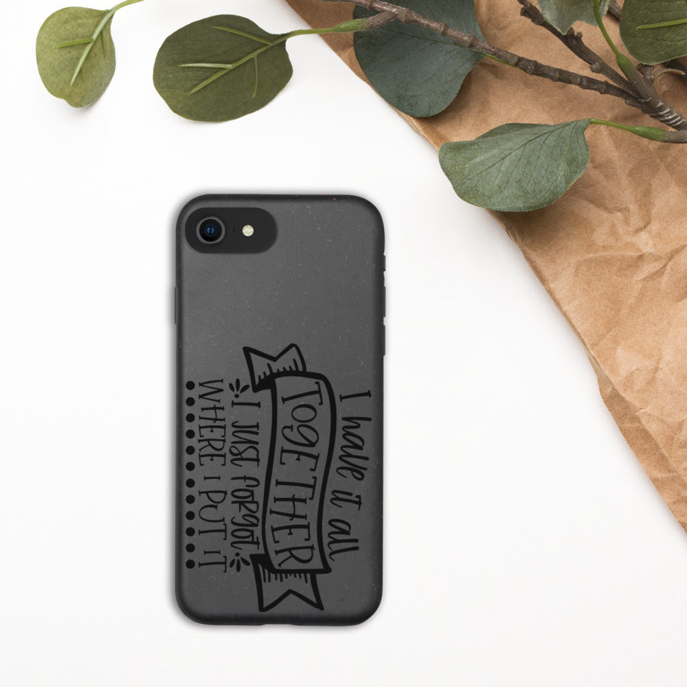 I HAVE IT ALL TOGETHER, I JUST DON'T KNOW WHERE- Biodegradable phone case