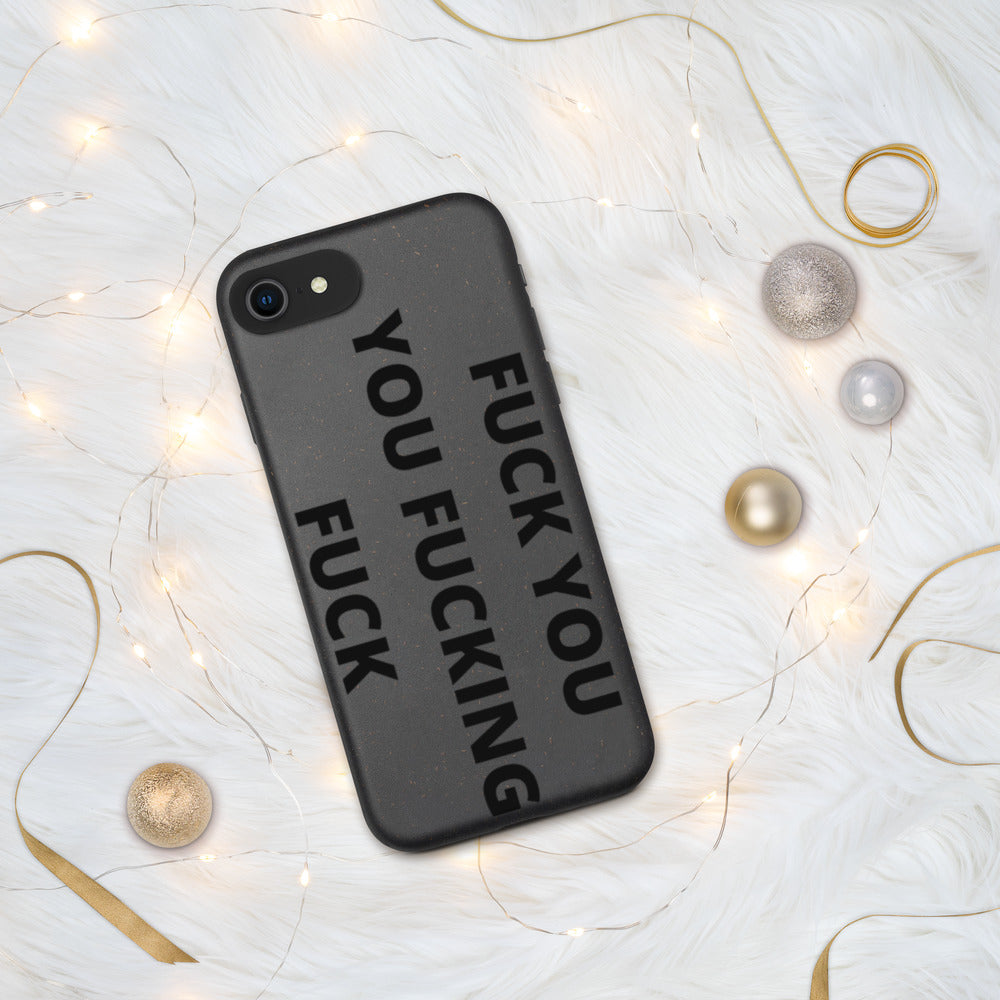 F*CK YOU, YOU F*CKING F*CK- Biodegradable phone case