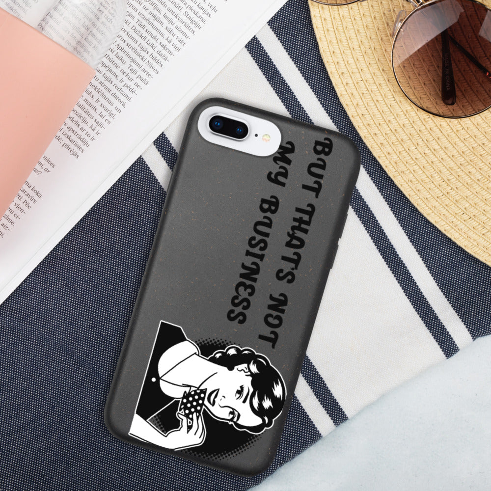 BUT THAT'S NOT MY BUSINESS- Biodegradable phone case