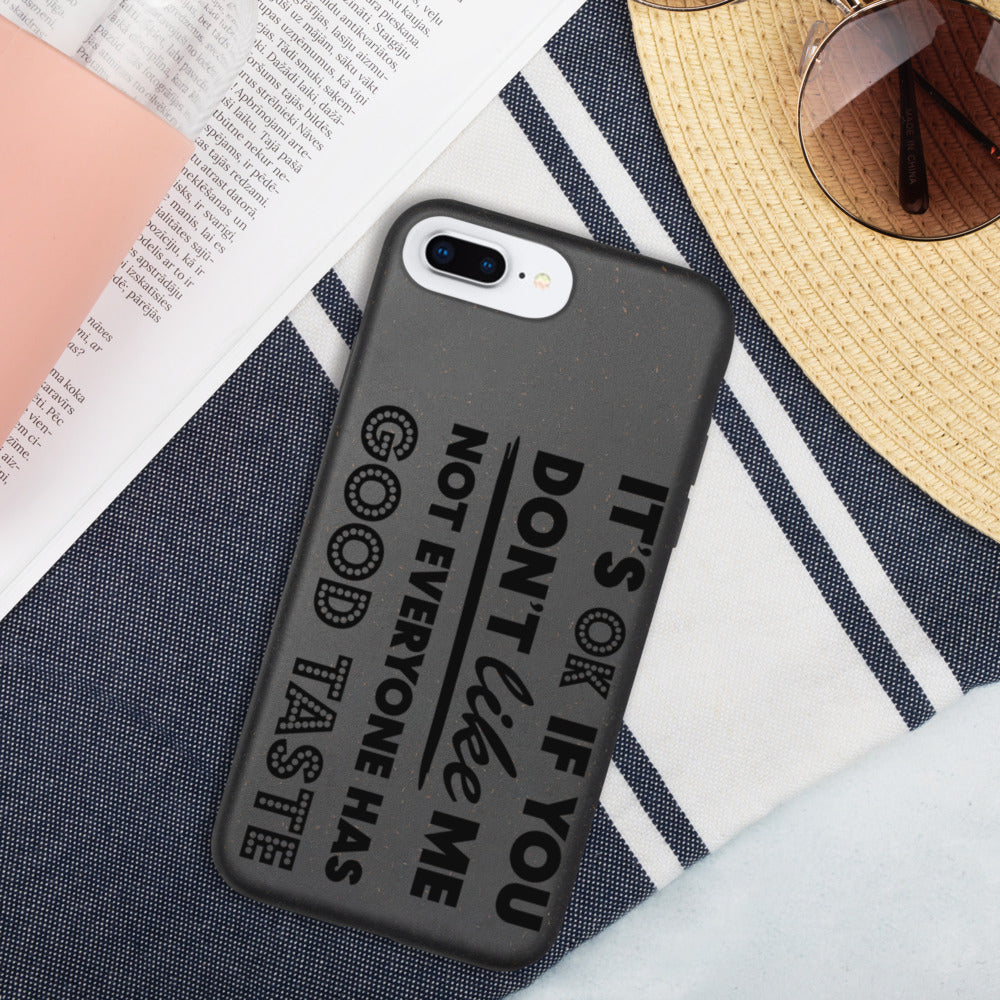 IT'S OK IF YOU DON'T LIKE ME, NOT EVERYONE HAS GOOD TASTE- Biodegradable phone case