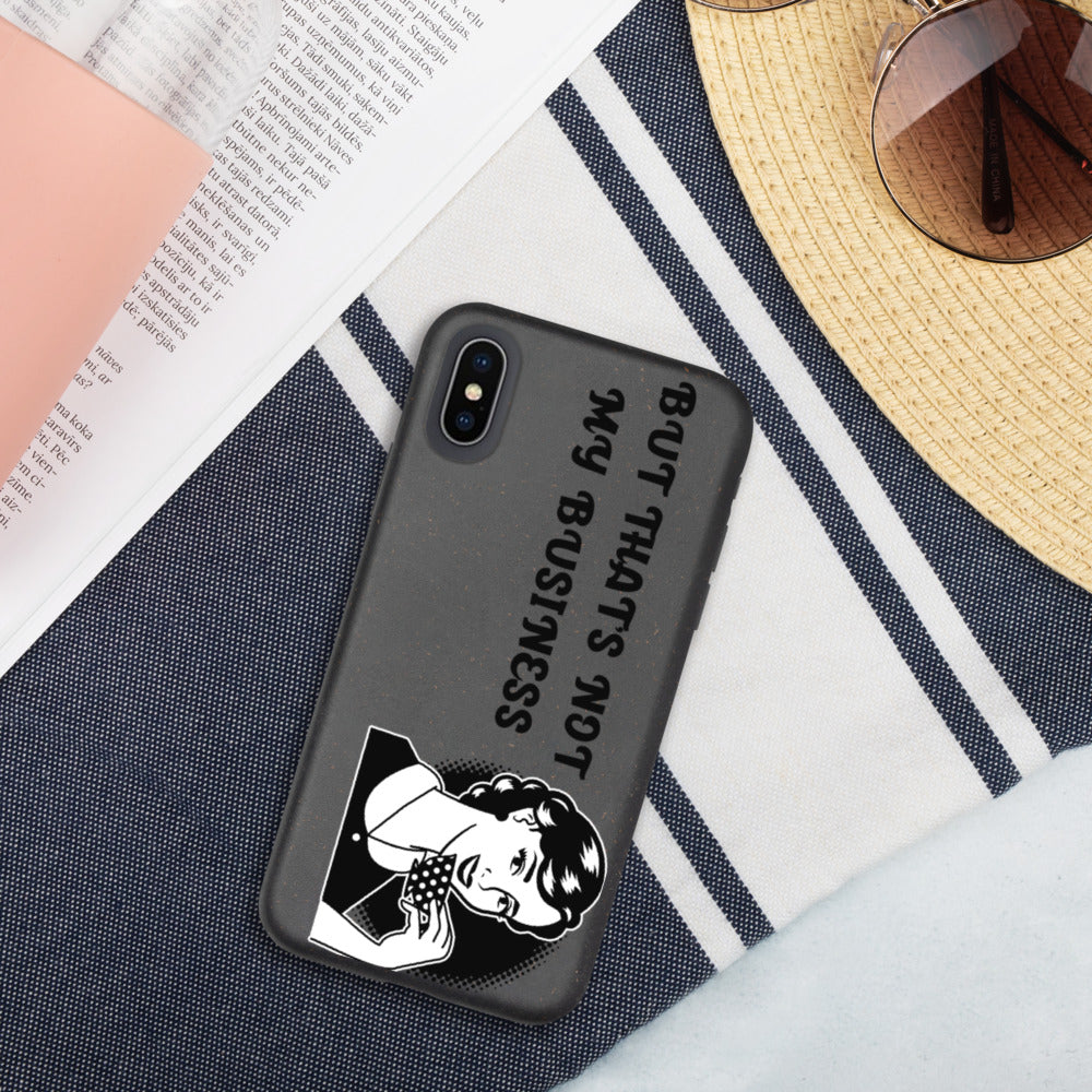 BUT THAT'S NOT MY BUSINESS- Biodegradable phone case