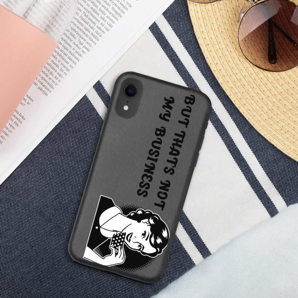 BUT THAT'S NOT MY BUSINESS- Biodegradable phone case