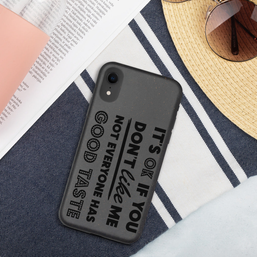 IT'S OK IF YOU DON'T LIKE ME, NOT EVERYONE HAS GOOD TASTE- Biodegradable phone case