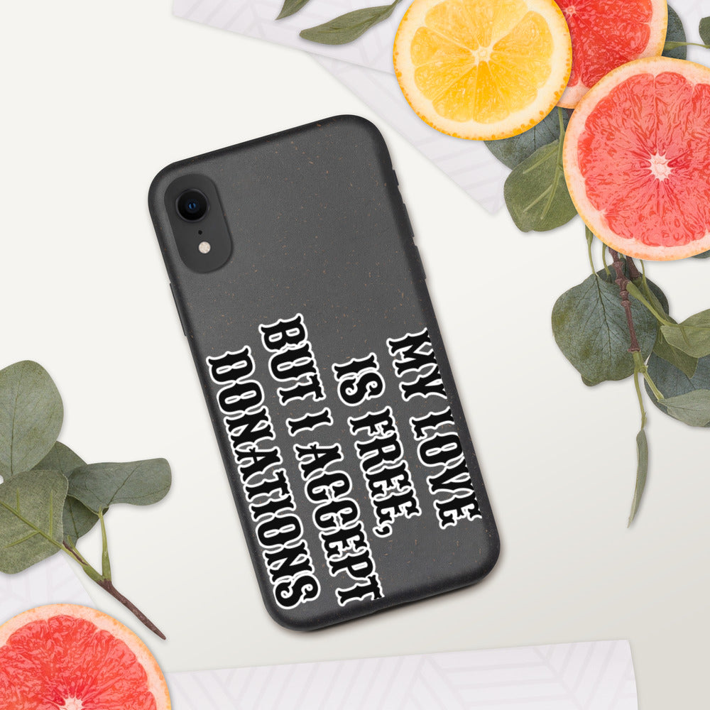 MY LOVE IS FREE, BUT I ACCEPT DONATIONS- Biodegradable phone case