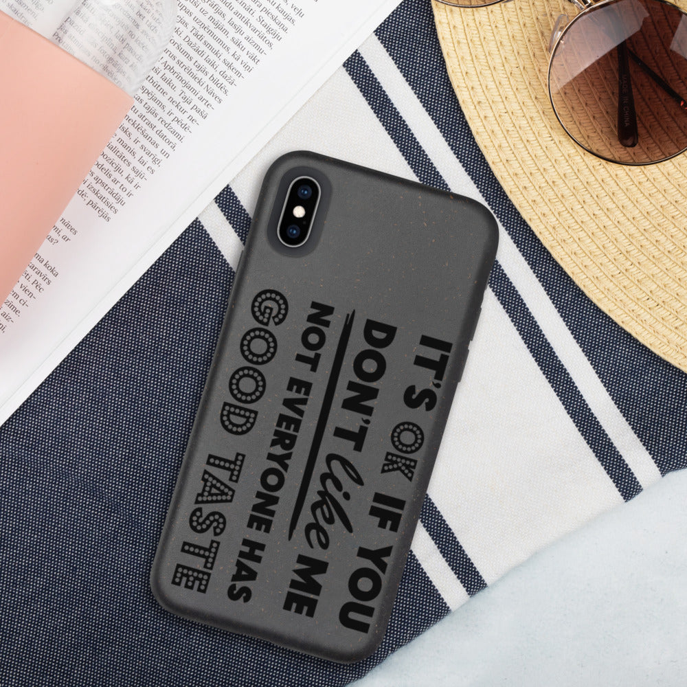 IT'S OK IF YOU DON'T LIKE ME, NOT EVERYONE HAS GOOD TASTE- Biodegradable phone case