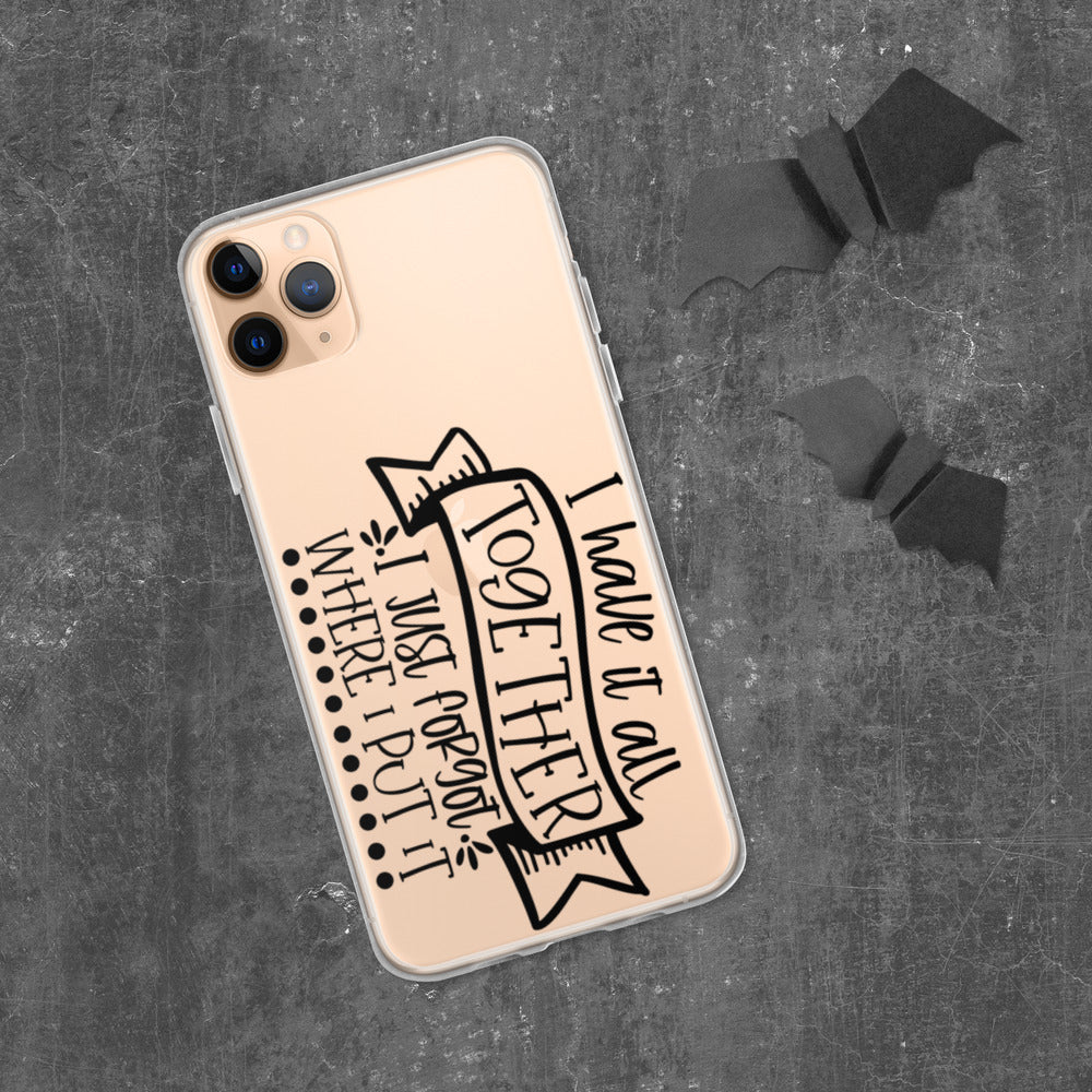 I HAVE IT ALL TOGETHER, I JUST DON'T KNOW WHERE- iPhone Case