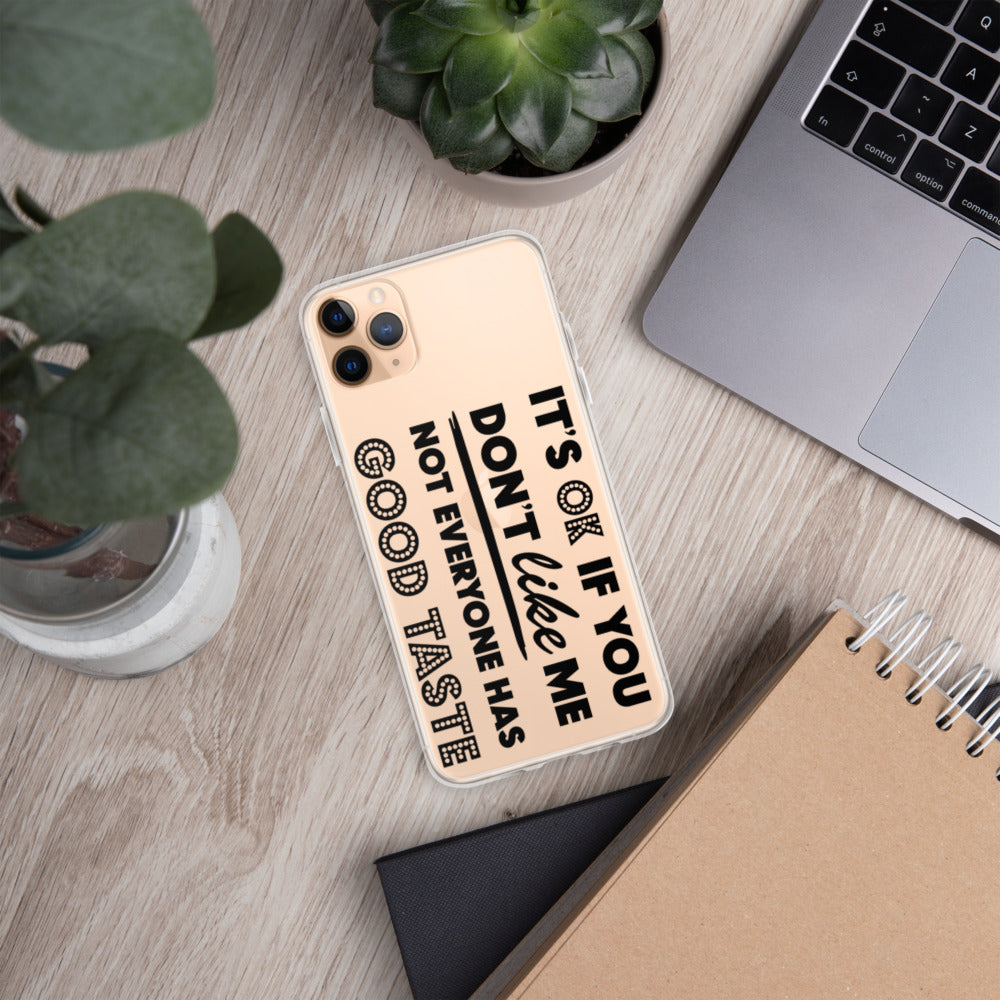 IT'S OK IF YOU DON'T LIKE ME, NOT EVERYONE HAS GOOD TASTE- iPhone Case