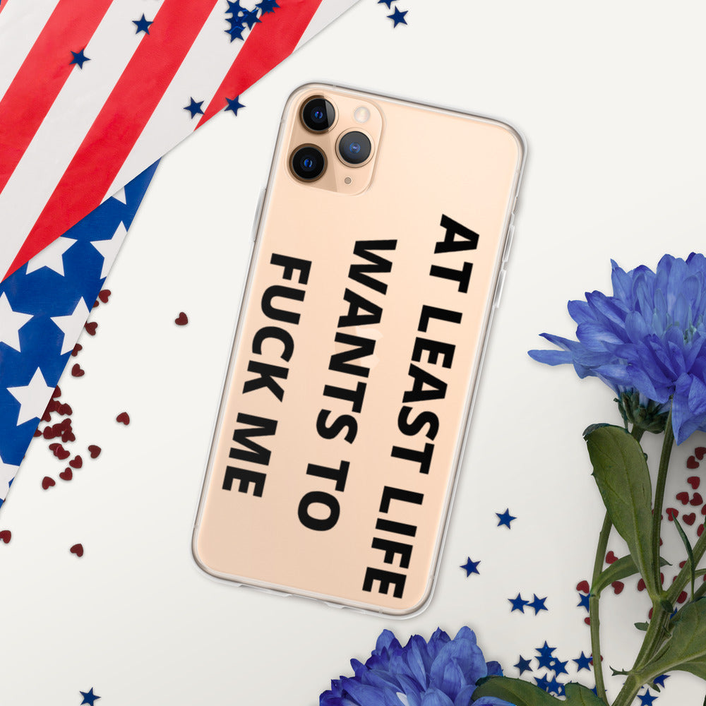 AT LEAST LIFE WANTS TO F*CK ME- iPhone Case