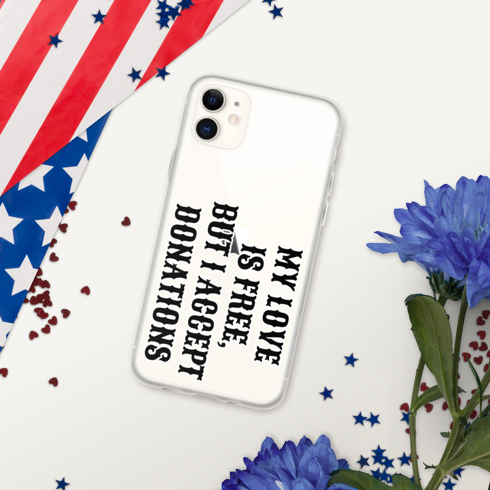 MY LOVE IS FREE, BUT I ACCEPT DONATIONS- iPhone Case