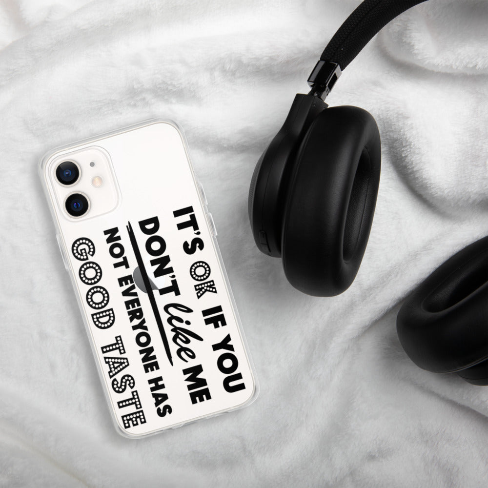 IT'S OK IF YOU DON'T LIKE ME, NOT EVERYONE HAS GOOD TASTE- iPhone Case