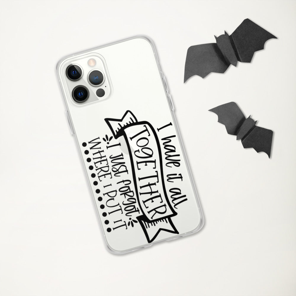 I HAVE IT ALL TOGETHER, I JUST DON'T KNOW WHERE- iPhone Case