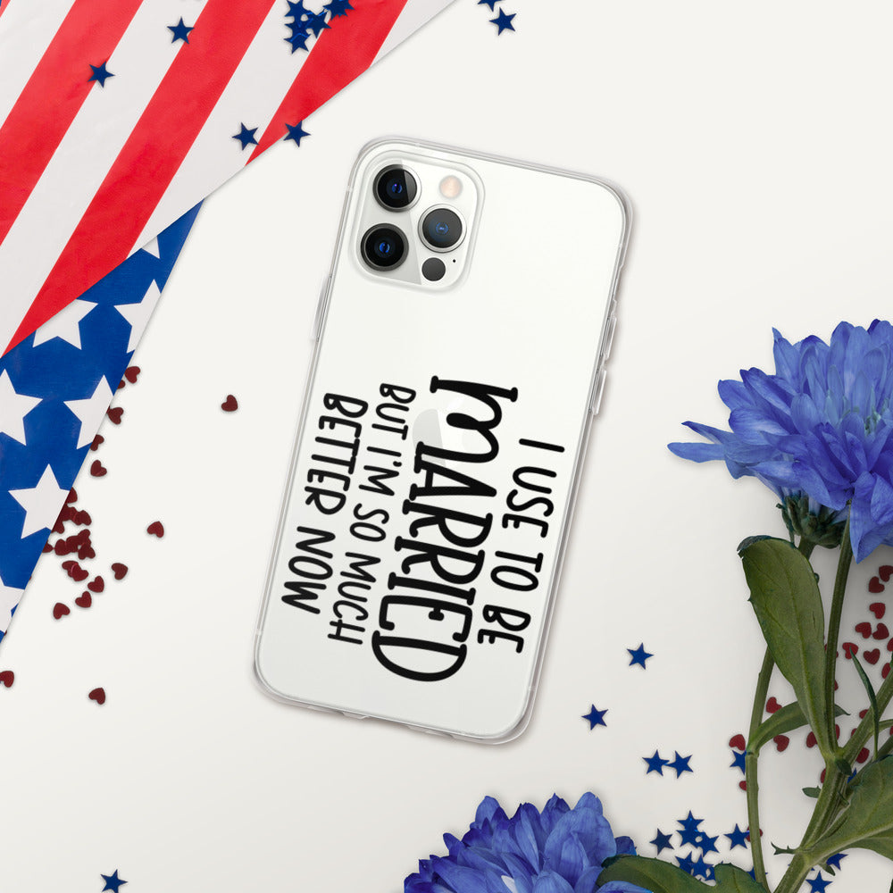 I USE TO BE MARRIED, BUT IM SO MUCH BETTER NOW- iPhone Case