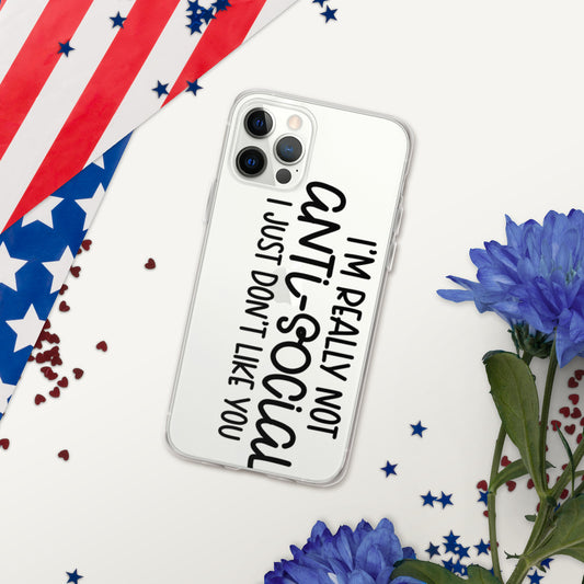 I'M NOT ANTI-SOCIAL, I JUST DON'T LIKE YOU- iPhone Case