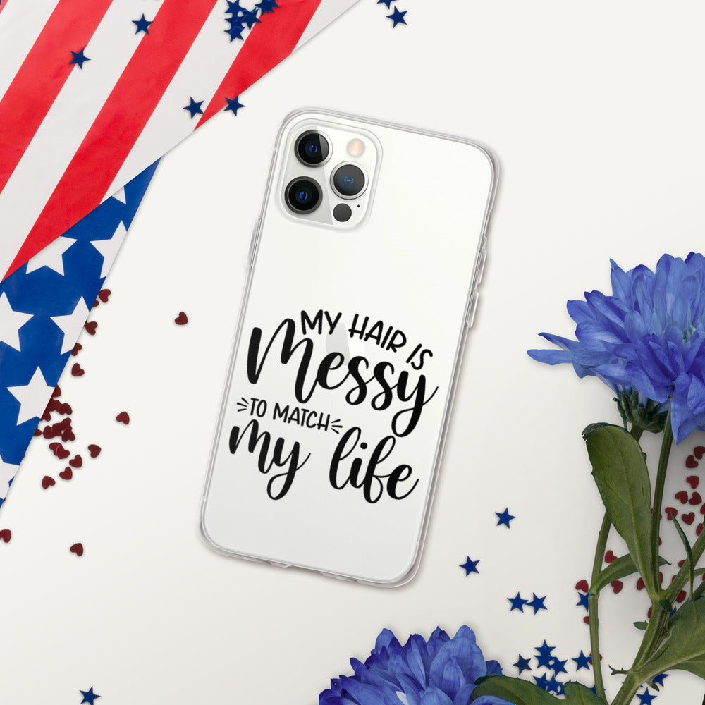 MY HAIR IS MESSY, LIKE MY LIFE- iPhone Case