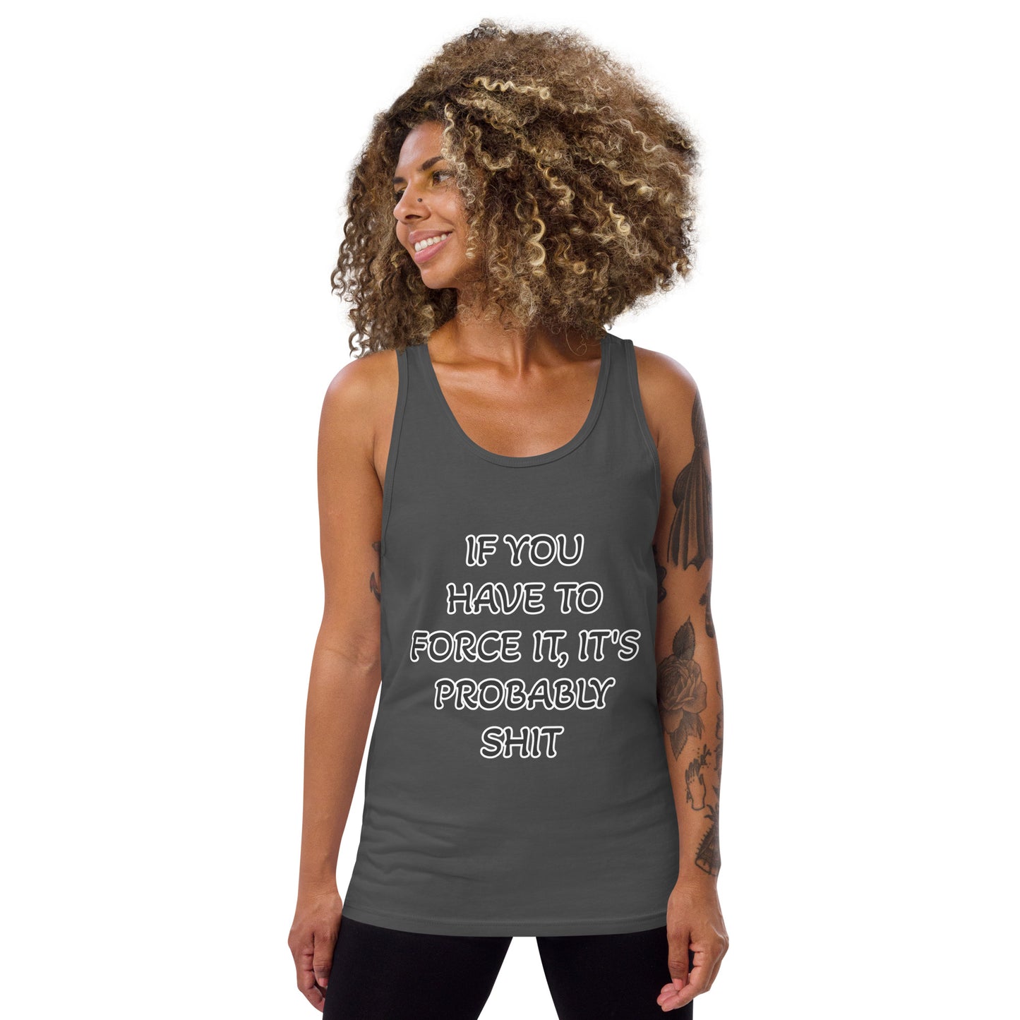 IF YOU HAVE TO FORCE IT, IT'S PROBABLY SHIT- Unisex Tank Top