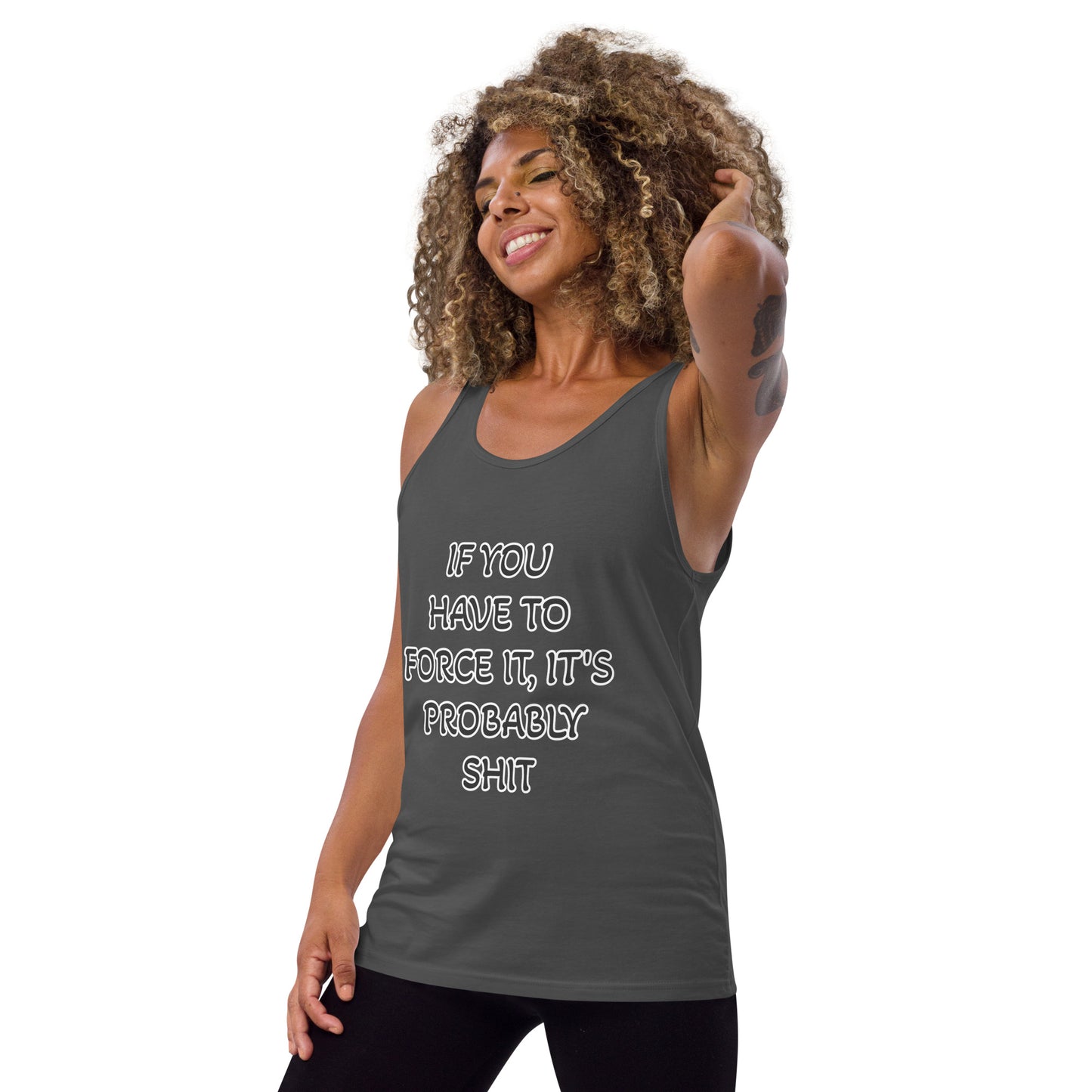 IF YOU HAVE TO FORCE IT, IT'S PROBABLY SHIT- Unisex Tank Top