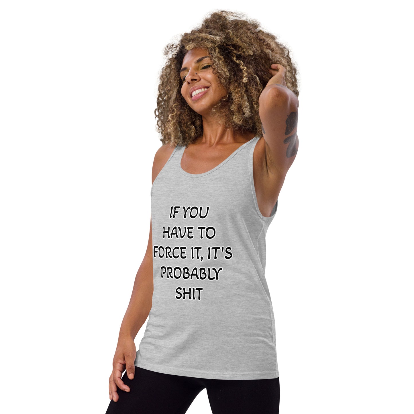 IF YOU HAVE TO FORCE IT, IT'S PROBABLY SHIT- Unisex Tank Top