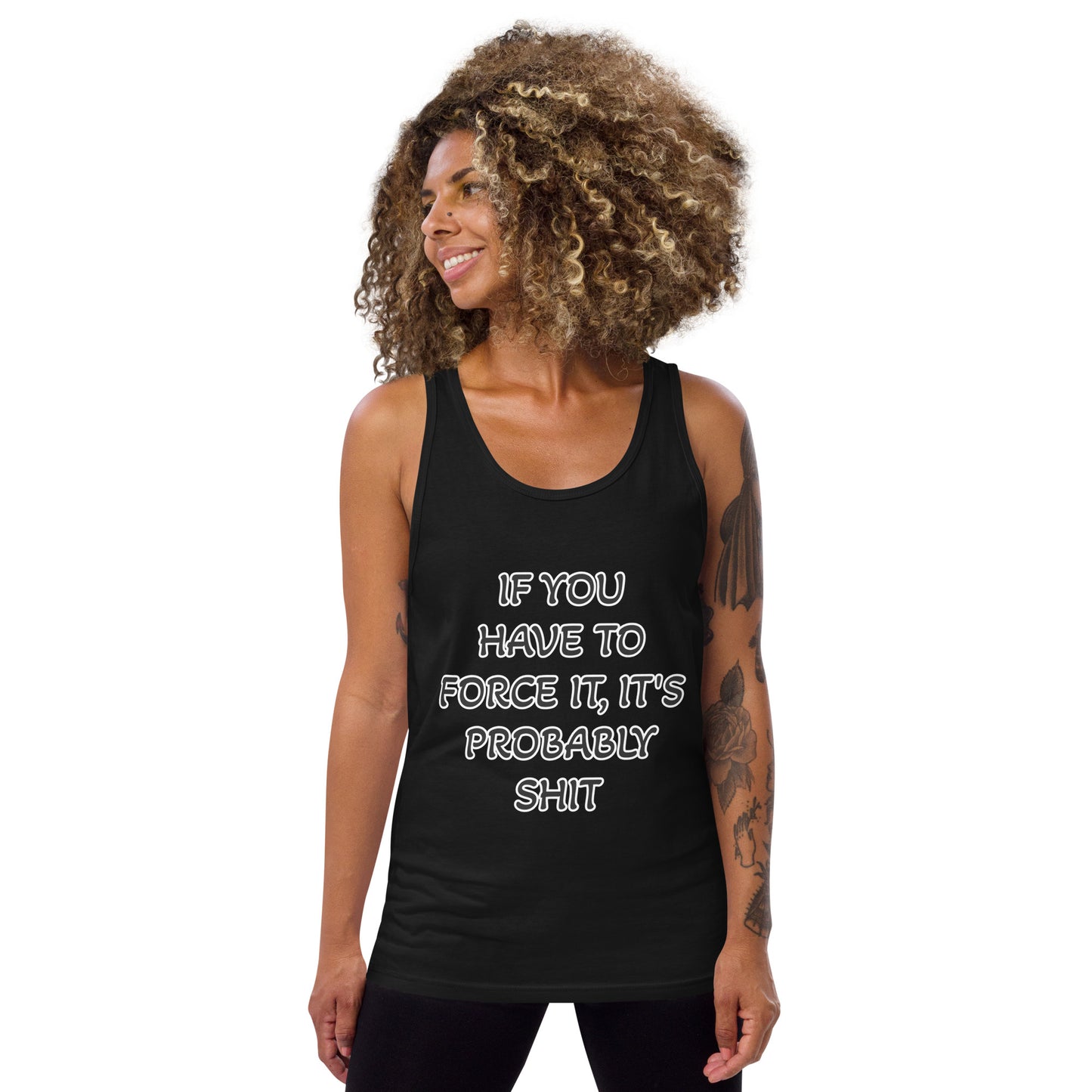 IF YOU HAVE TO FORCE IT, IT'S PROBABLY SHIT- Unisex Tank Top