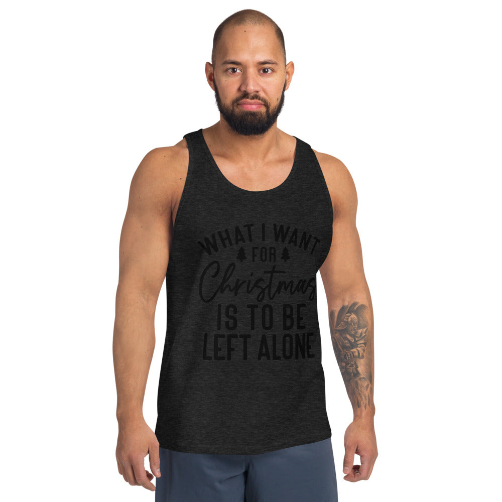 WHAT I WANT FOR CHRISTMAS, IS TO BE LEFT ALONE- Unisex Tank Top