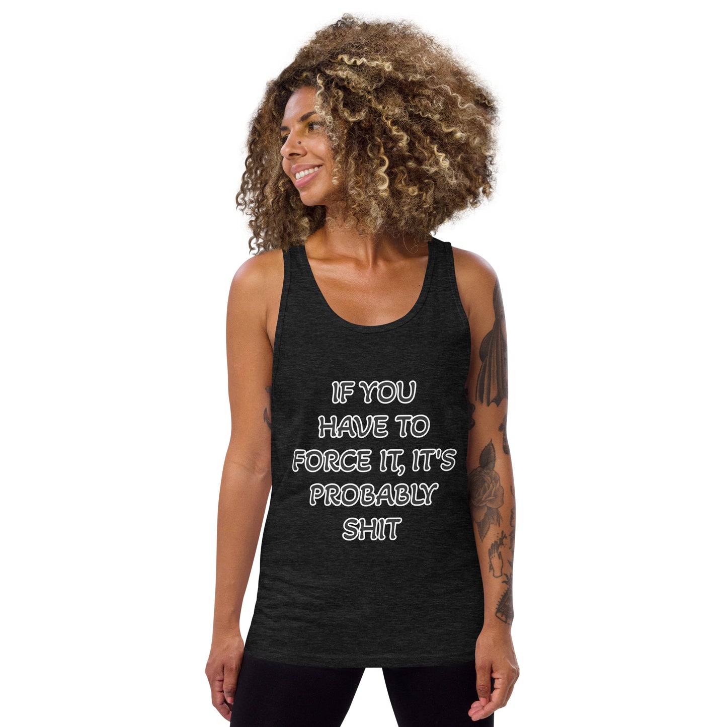 IF YOU HAVE TO FORCE IT, IT'S PROBABLY SHIT- Unisex Tank Top
