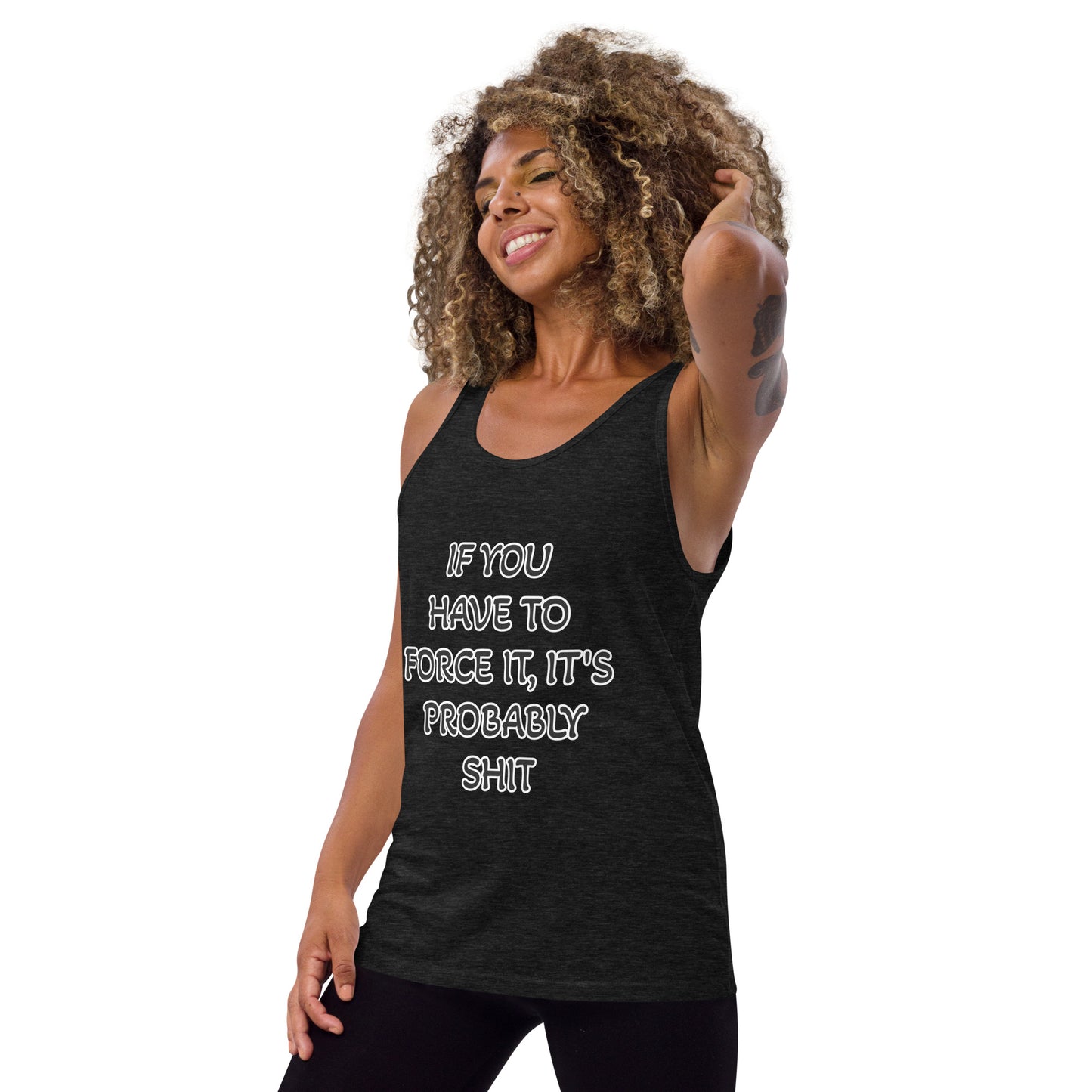 IF YOU HAVE TO FORCE IT, IT'S PROBABLY SHIT- Unisex Tank Top