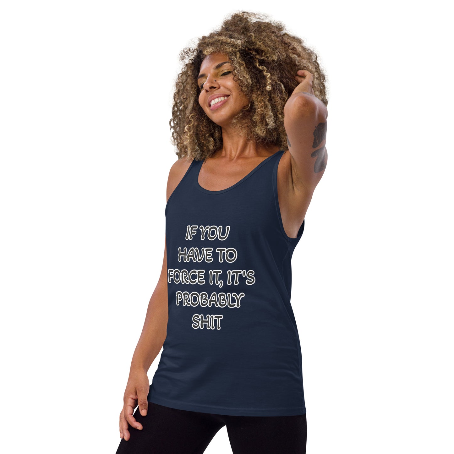 IF YOU HAVE TO FORCE IT, IT'S PROBABLY SHIT- Unisex Tank Top