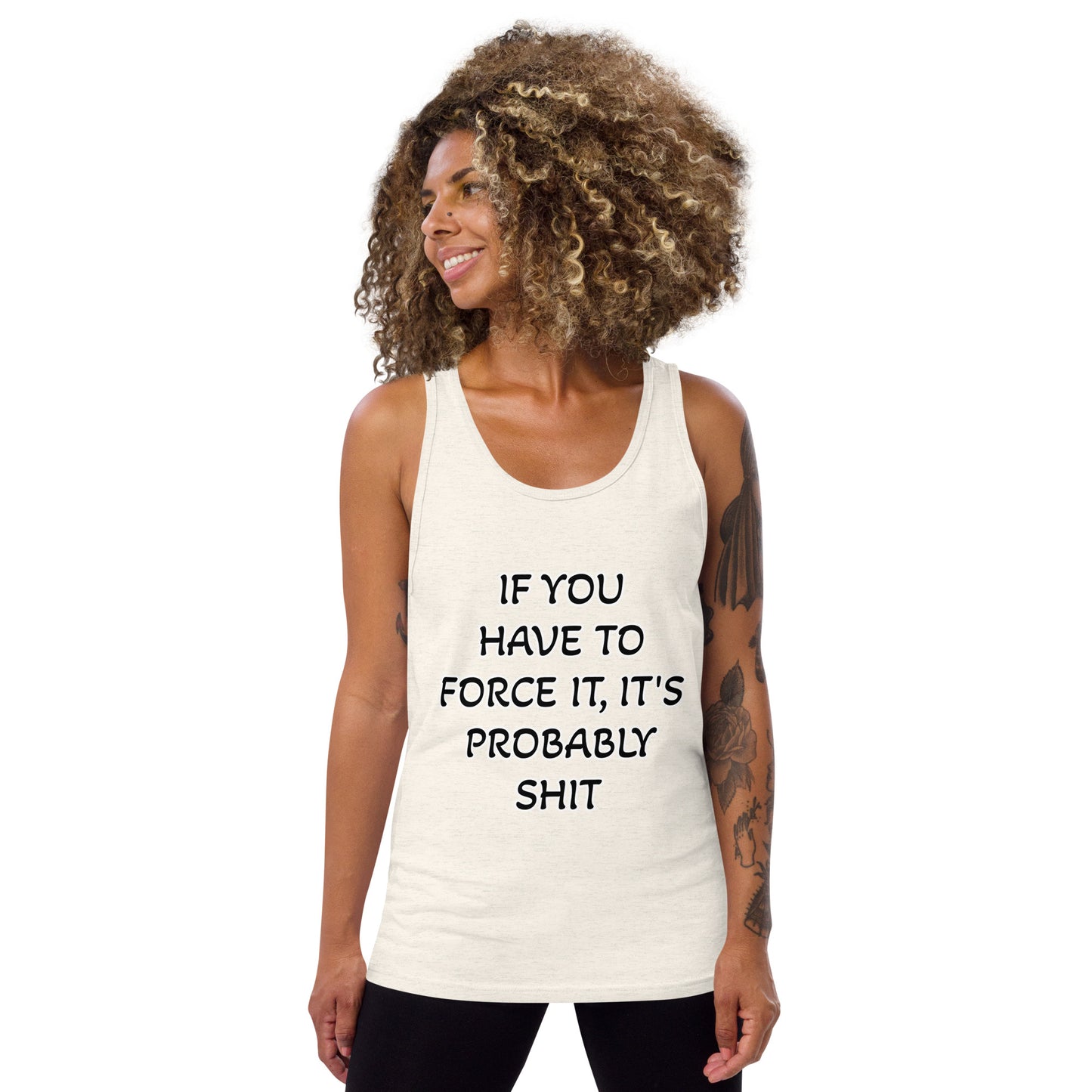 IF YOU HAVE TO FORCE IT, IT'S PROBABLY SHIT- Unisex Tank Top