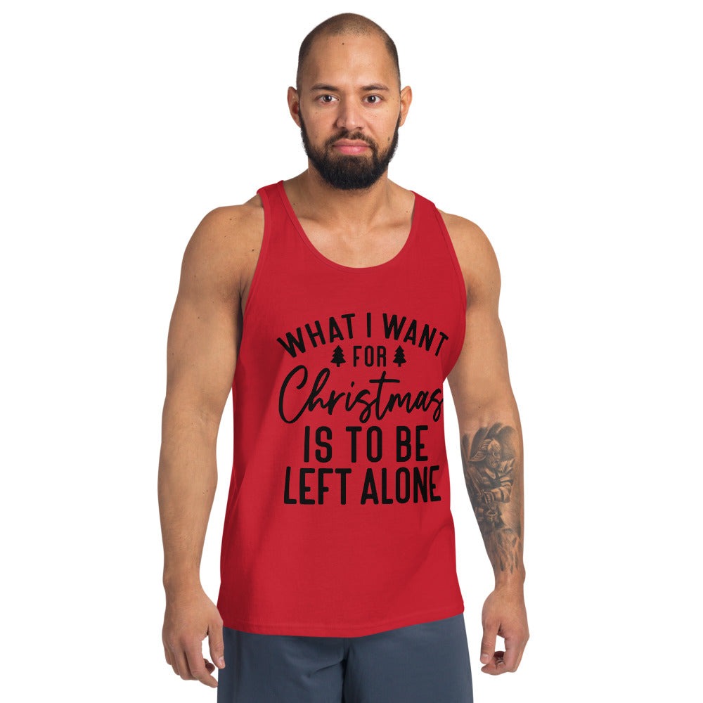 WHAT I WANT FOR CHRISTMAS, IS TO BE LEFT ALONE- Unisex Tank Top