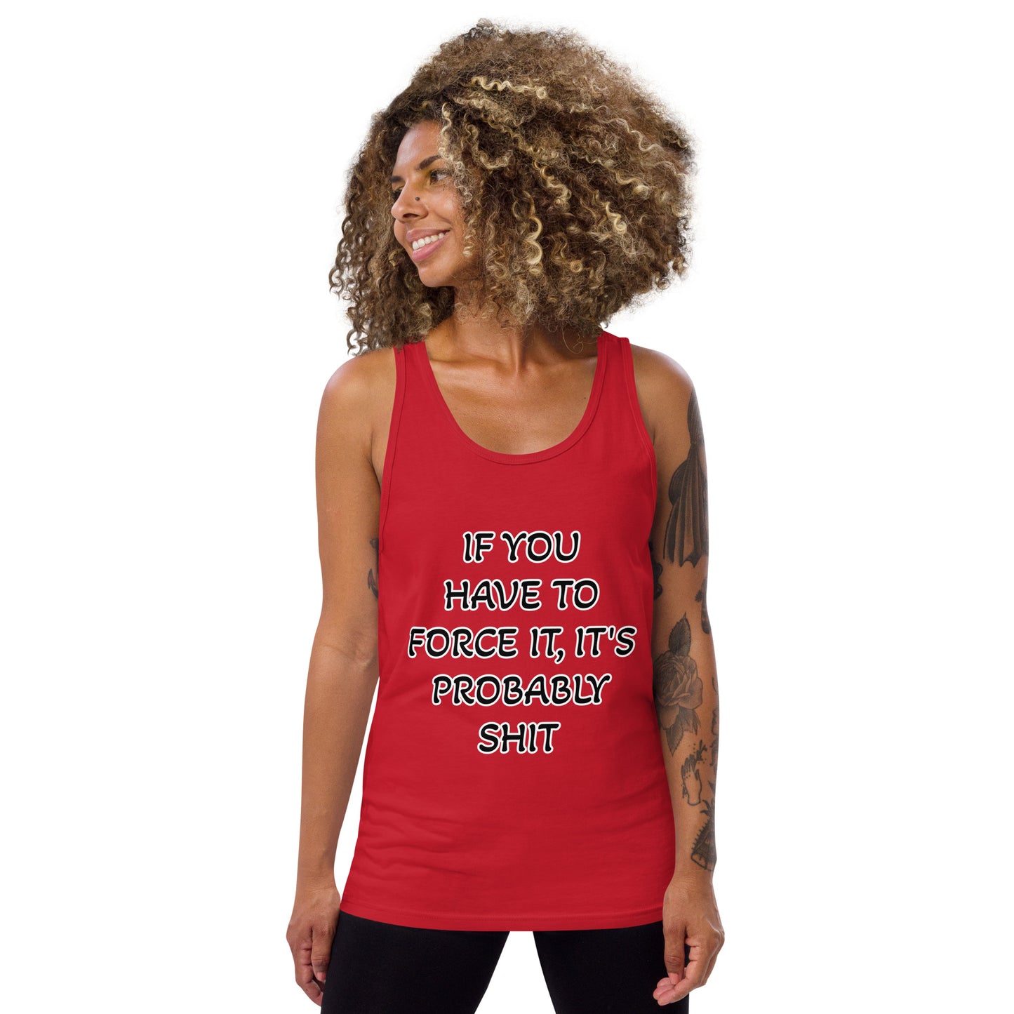 IF YOU HAVE TO FORCE IT, IT'S PROBABLY SHIT- Unisex Tank Top
